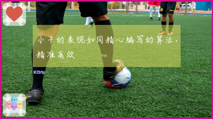小卡的表现如同精心编写的算法，精准高效
