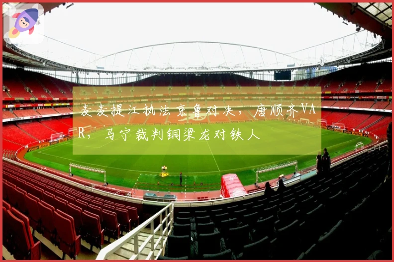 麦麦提江执法京鲁对决，唐顺齐VAR，马宁裁判铜梁龙对铁人
