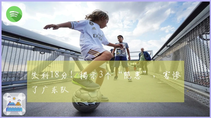 失利18分！揭示3个“隐患”，害惨了广东队