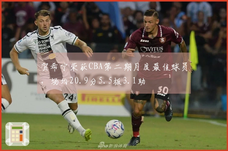 贺希宁荣获CBA第二期月度最佳球员，场均20.9分5.5板3.1助